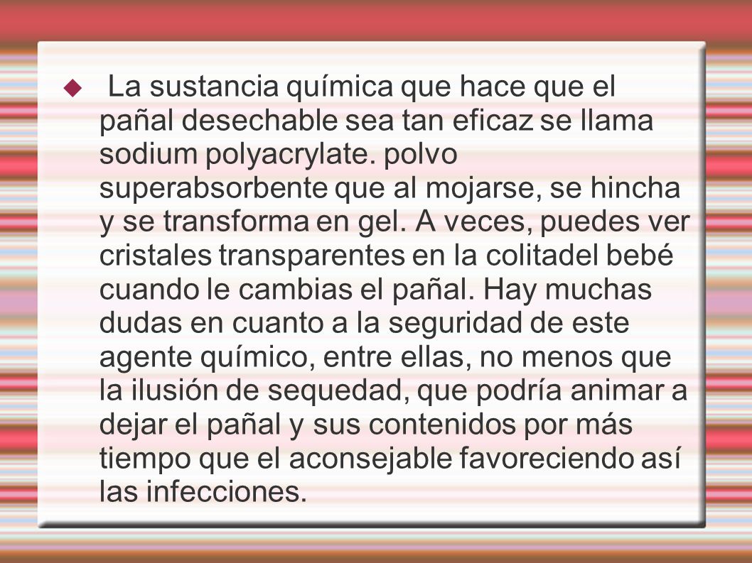 La sustancia química que hace que el pañal desechable sea tan eficaz se llama sodium polyacrylate.
