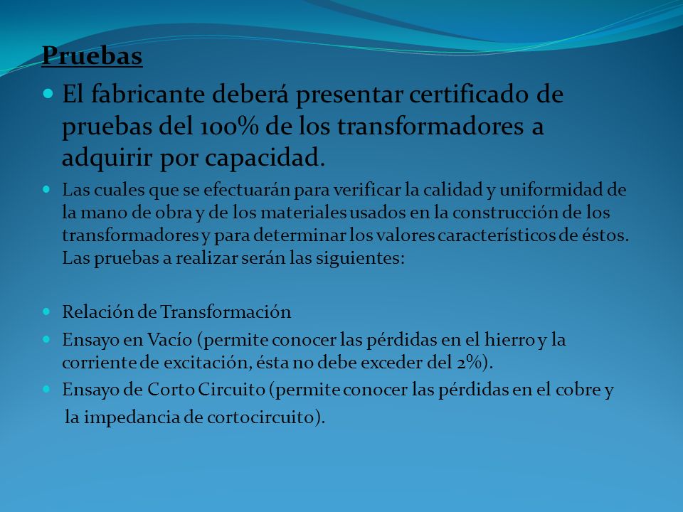 Pruebas El fabricante deberá presentar certificado de pruebas del 100% de los transformadores a adquirir por capacidad.