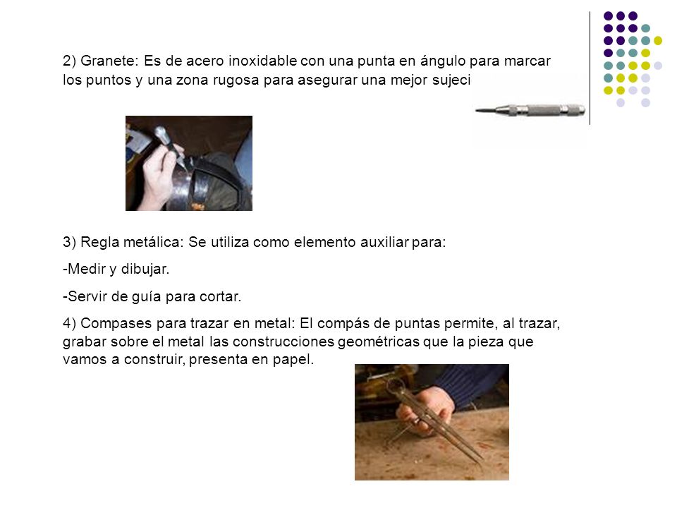 2) Granete: Es de acero inoxidable con una punta en ángulo para marcar los puntos y una zona rugosa para asegurar una mejor sujeción.