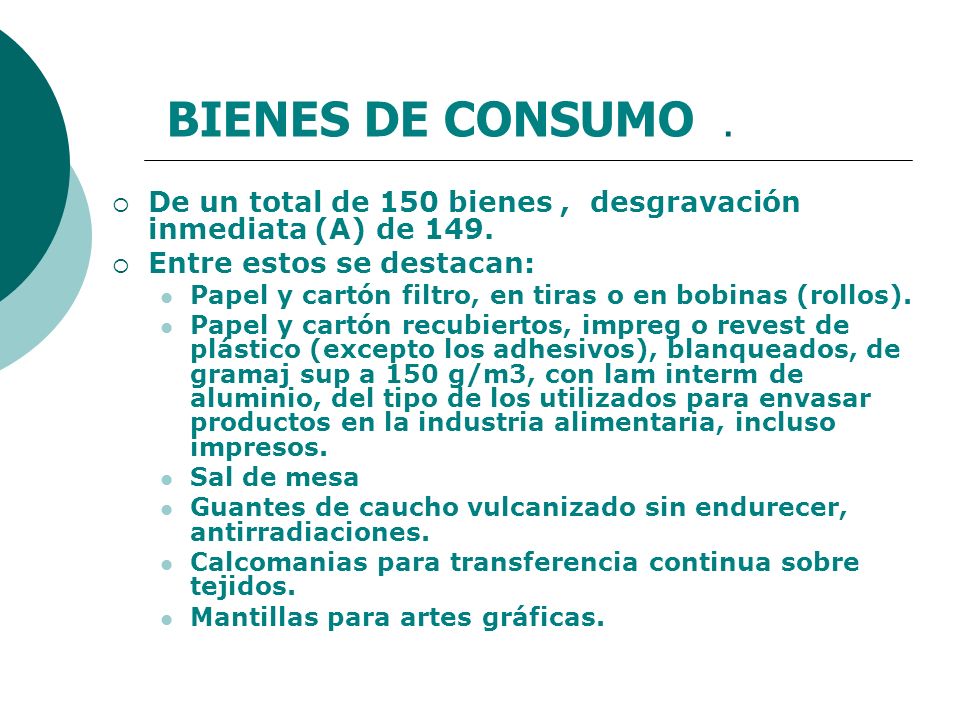 BIENES DE CONSUMO . De un total de 150 bienes , desgravación inmediata (A) de 149. Entre estos se destacan:
