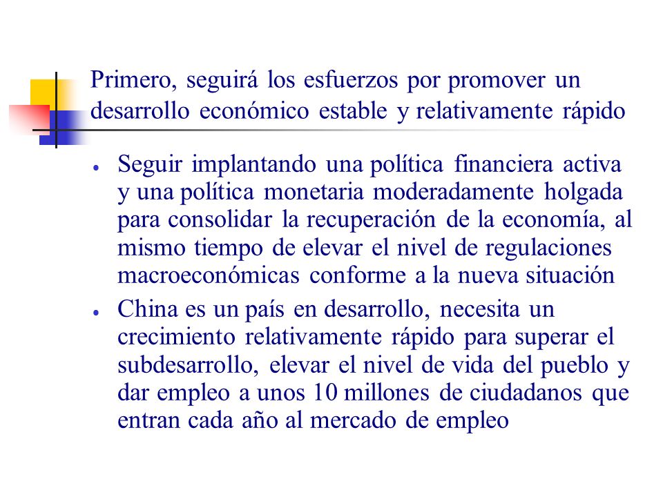 Primero, seguirá los esfuerzos por promover un desarrollo económico estable y relativamente rápido