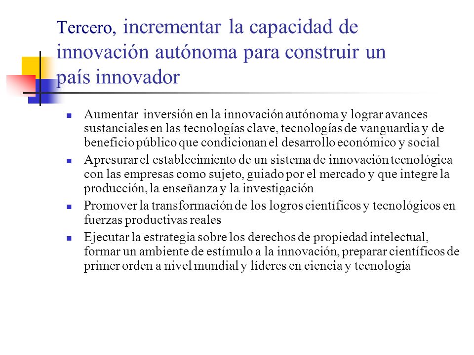 Tercero, incrementar la capacidad de innovación autónoma para construir un país innovador