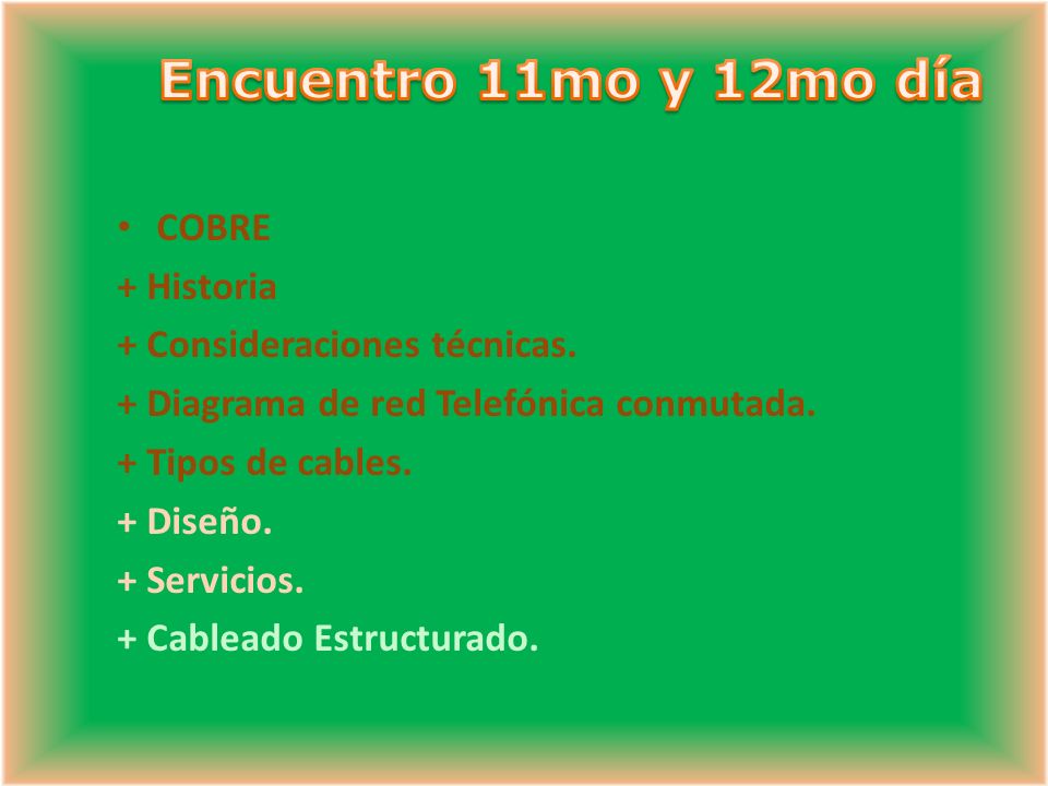 Encuentro 11mo y 12mo día COBRE + Historia + Consideraciones técnicas.