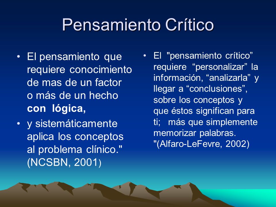 Pensamiento Crítico El pensamiento que requiere conocimiento de mas de un factor o más de un hecho con lógica,