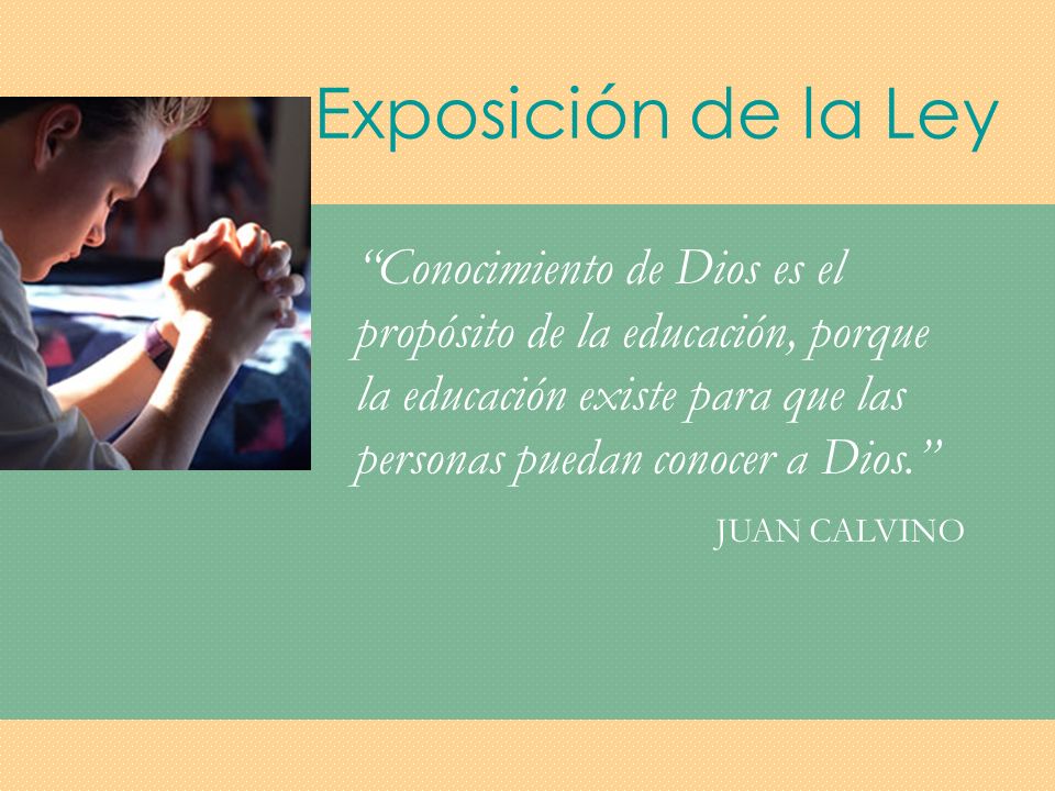 Exposición de la Ley Conocimiento de Dios es el propósito de la educación, porque la educación existe para que las personas puedan conocer a Dios.