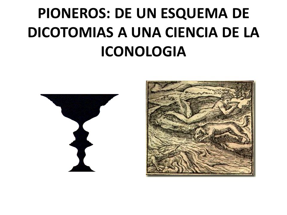 PIONEROS: DE UN ESQUEMA DE DICOTOMIAS A UNA CIENCIA DE LA ICONOLOGIA