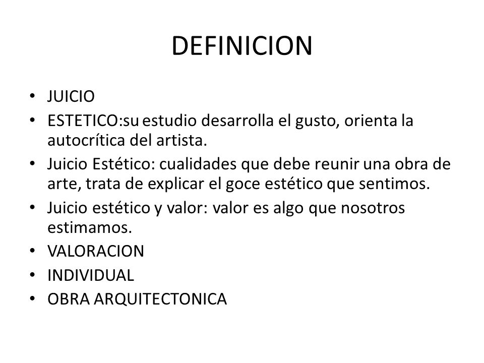 DEFINICION JUICIO. ESTETICO:su estudio desarrolla el gusto, orienta la autocrítica del artista.