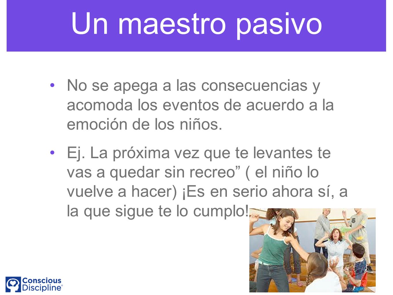 Un maestro pasivo No se apega a las consecuencias y acomoda los eventos de acuerdo a la emoción de los niños.