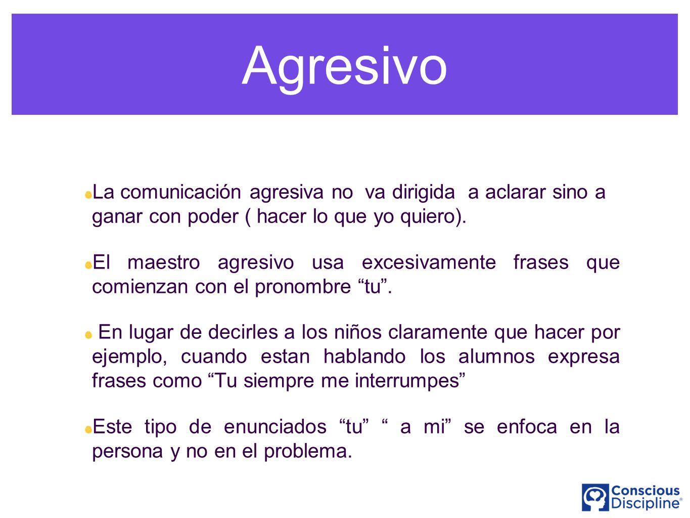 Agresivo La comunicación agresiva no va dirigida a aclarar sino a ganar con poder ( hacer lo que yo quiero).
