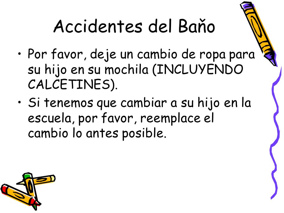 Accidentes del Baňo Por favor, deje un cambio de ropa para su hijo en su mochila (INCLUYENDO CALCETINES).