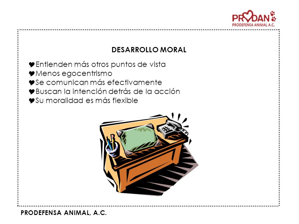 DESARROLLO MORAL Entienden más otros puntos de vista. Menos egocentrismo. Se comunican más efectivamente.