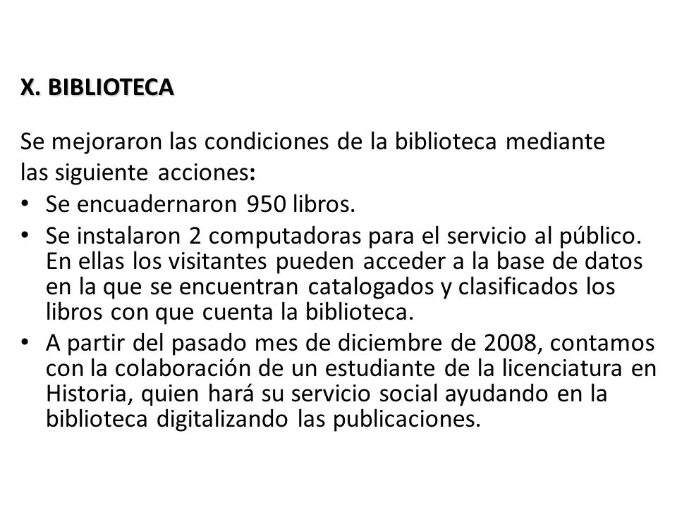 X. BIBLIOTECA Se mejoraron las condiciones de la biblioteca mediante. las siguiente acciones: Se encuadernaron 950 libros.