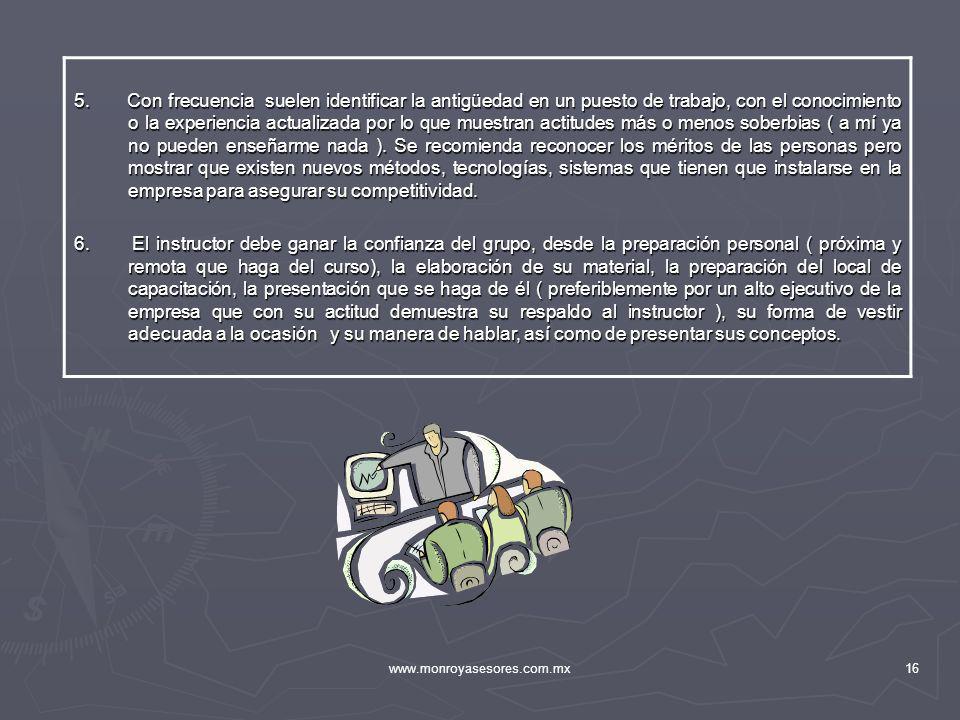 5. Con frecuencia suelen identificar la antigüedad en un puesto de trabajo, con el conocimiento o la experiencia actualizada por lo que muestran actitudes más o menos soberbias ( a mí ya no pueden enseñarme nada ). Se recomienda reconocer los méritos de las personas pero mostrar que existen nuevos métodos, tecnologías, sistemas que tienen que instalarse en la empresa para asegurar su competitividad.