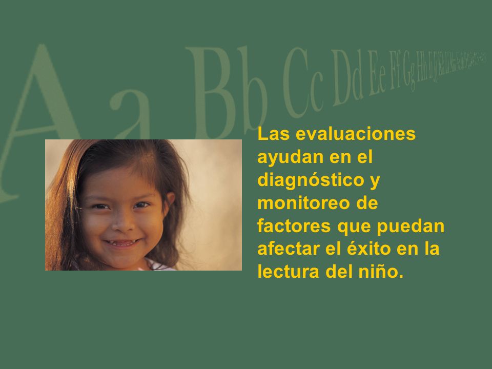 Las evaluaciones ayudan en el diagnóstico y monitoreo de factores que puedan afectar el éxito en la lectura del niño.