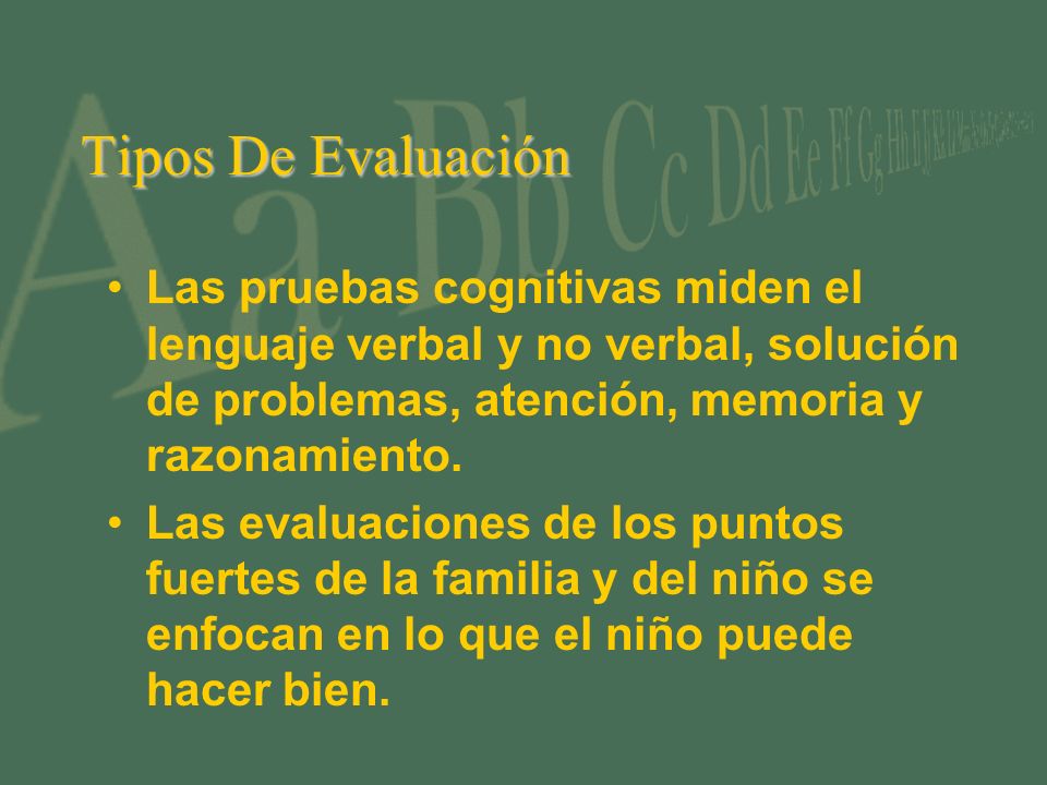 Tipos De Evaluación Las pruebas cognitivas miden el lenguaje verbal y no verbal, solución de problemas, atención, memoria y razonamiento.