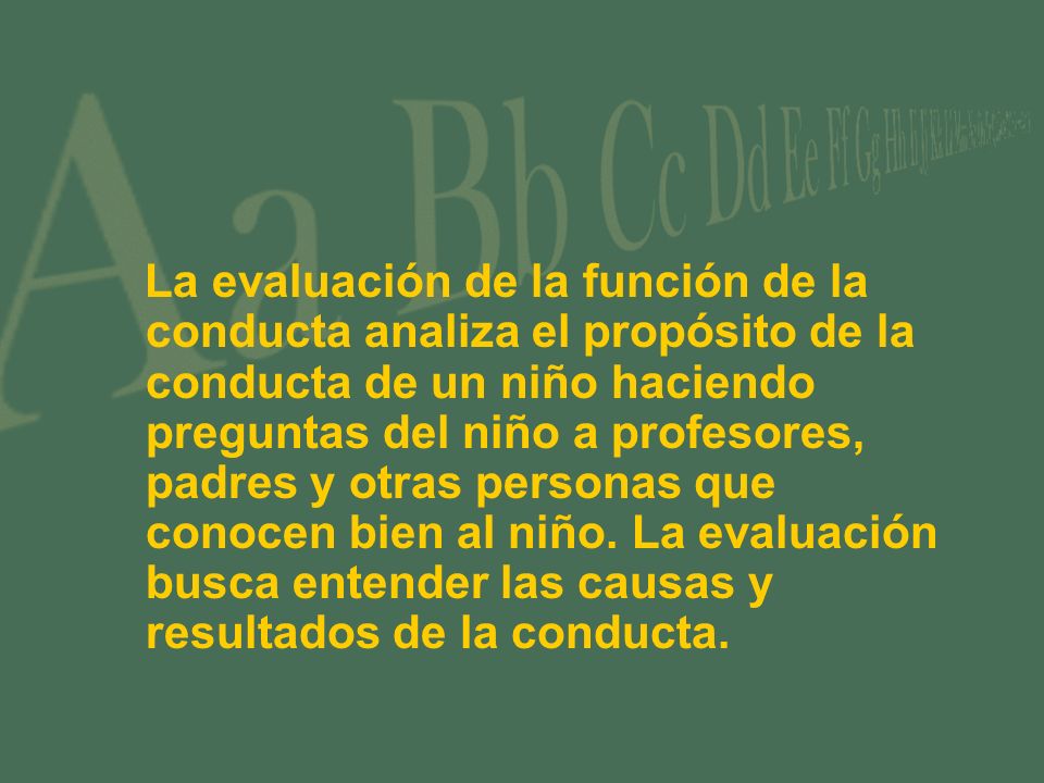 La evaluación de la función de la conducta analiza el propósito de la conducta de un niño haciendo preguntas del niño a profesores, padres y otras personas que conocen bien al niño.