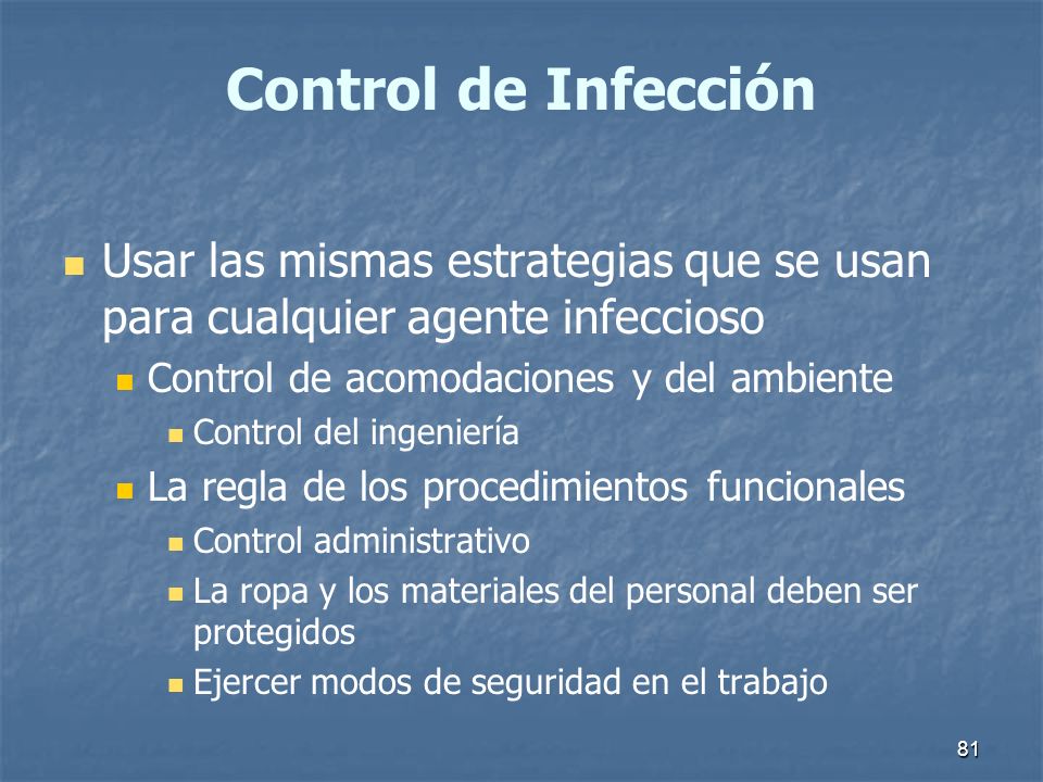 Control de Infección Usar las mismas estrategias que se usan para cualquier agente infeccioso. Control de acomodaciones y del ambiente.