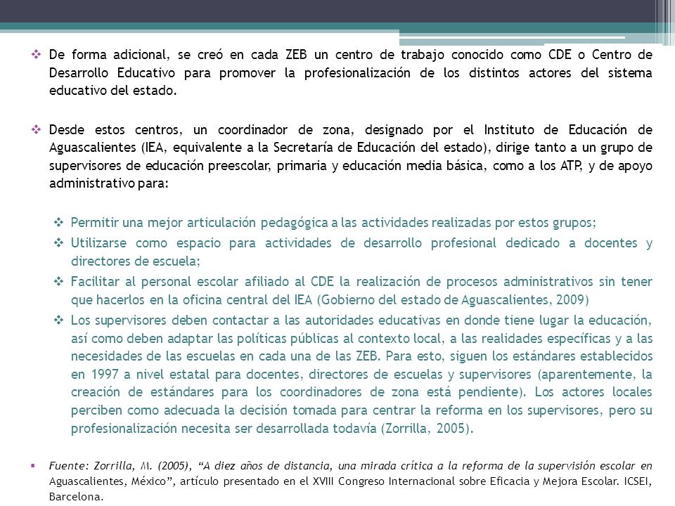 De forma adicional, se creó en cada ZEB un centro de trabajo conocido como CDE o Centro de Desarrollo Educativo para promover la profesionalización de los distintos actores del sistema educativo del estado.