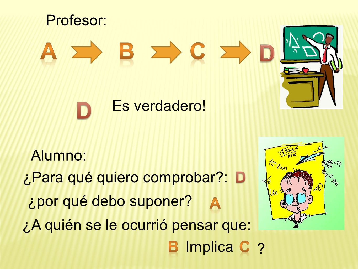 A B c D D D A B c Profesor: Es verdadero! Alumno: