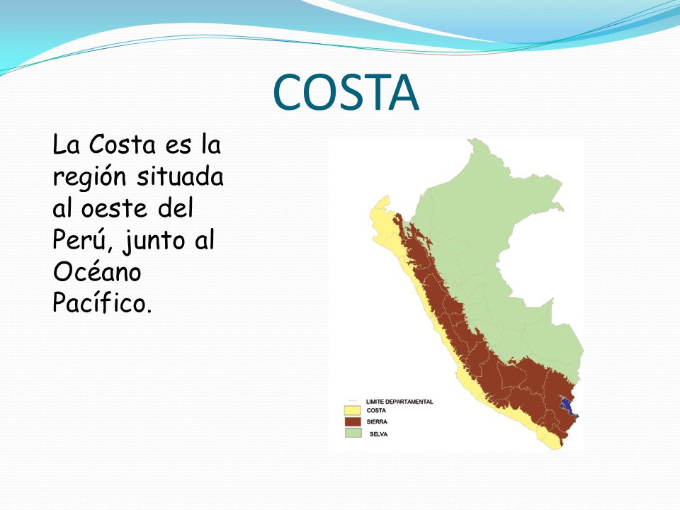 COSTA La Costa es la región situada al oeste del Perú, junto al Océano Pacífico.