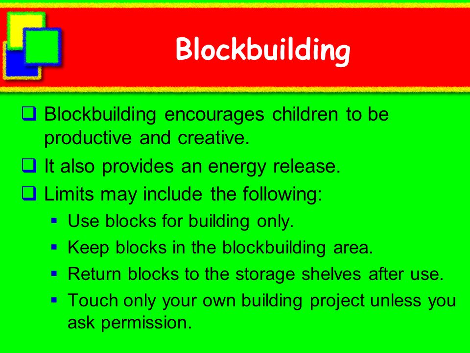 Blockbuilding Blockbuilding encourages children to be productive and creative. It also provides an energy release.