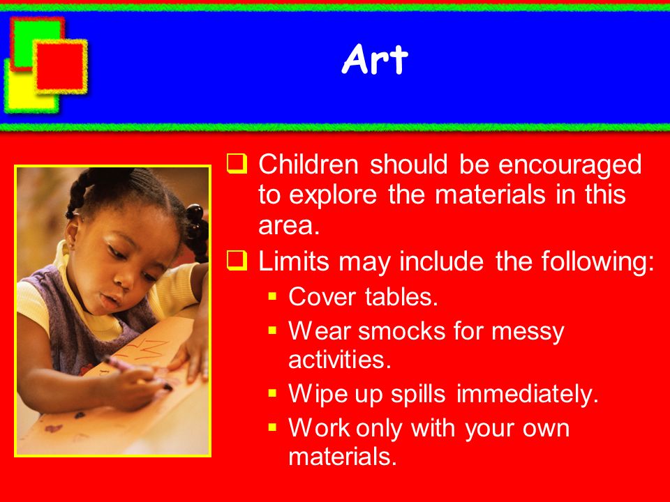 Art Children should be encouraged to explore the materials in this area. Limits may include the following: