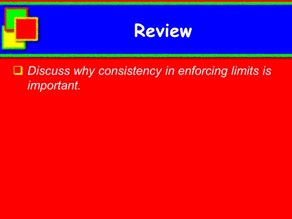 Review Discuss why consistency in enforcing limits is important.
