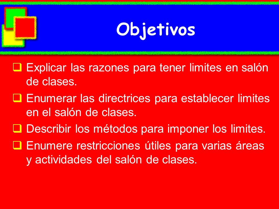 Objetivos Explicar las razones para tener limites en salón de clases.