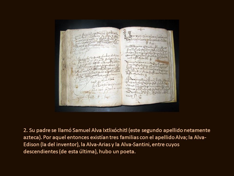 2. Su padre se llamó Samuel Alva Ixtlixóchitl (este segundo apellido netamente azteca).