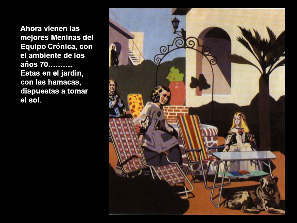 Ahora vienen las mejores Meninas del Equipo Crónica, con el ambiente de los años 70……….