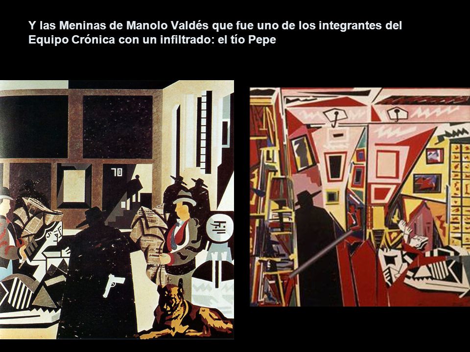 Y las Meninas de Manolo Valdés que fue uno de los integrantes del Equipo Crónica con un infiltrado: el tío Pepe