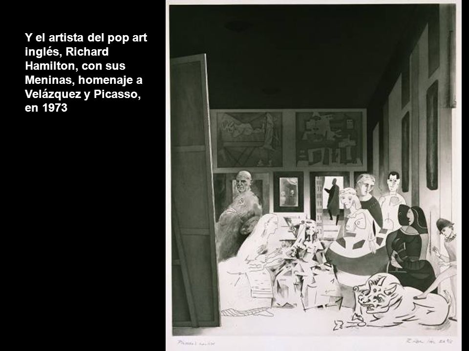 Y el artista del pop art inglés, Richard Hamilton, con sus Meninas, homenaje a Velázquez y Picasso, en 1973