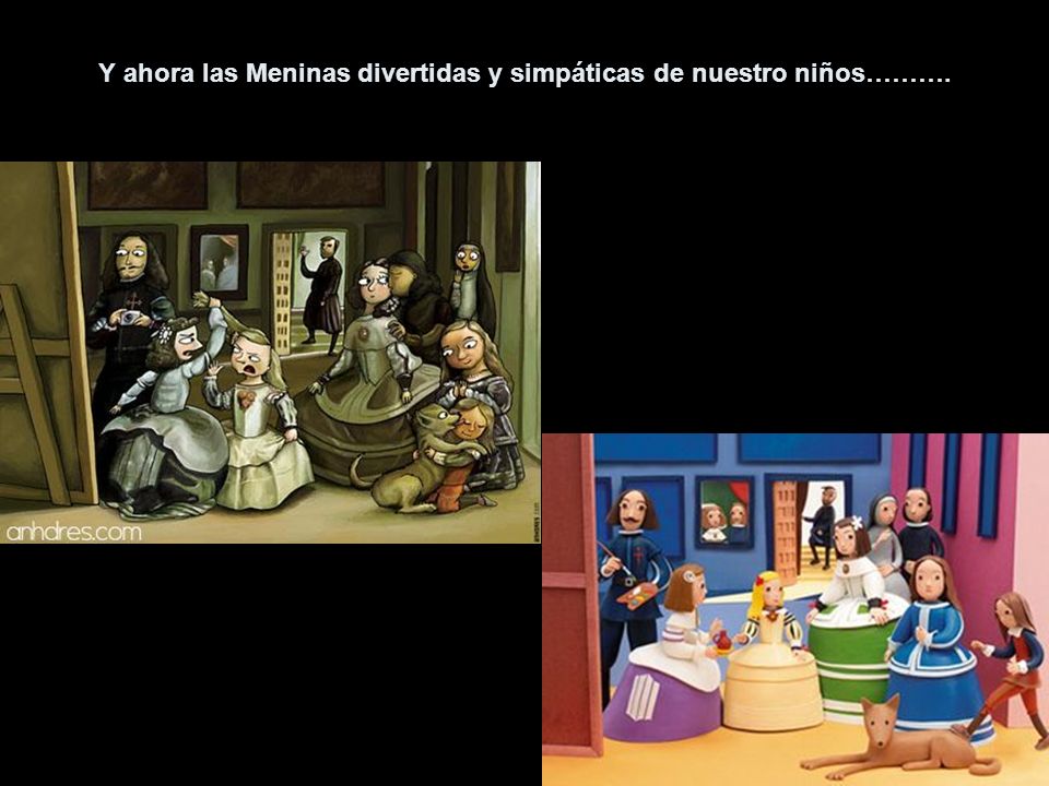 Y ahora las Meninas divertidas y simpáticas de nuestro niños……….