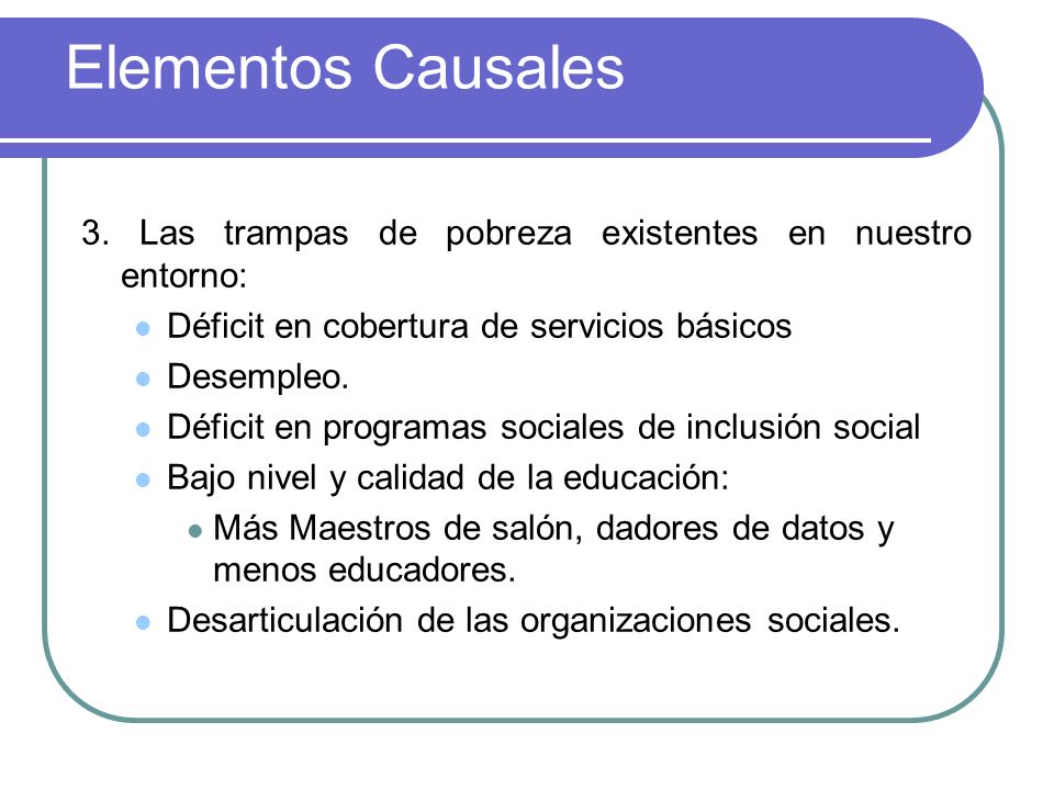 Elementos Causales 3. Las trampas de pobreza existentes en nuestro entorno: Déficit en cobertura de servicios básicos.