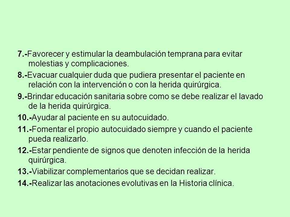 7.-Favorecer y estimular la deambulación temprana para evitar molestias y complicaciones.