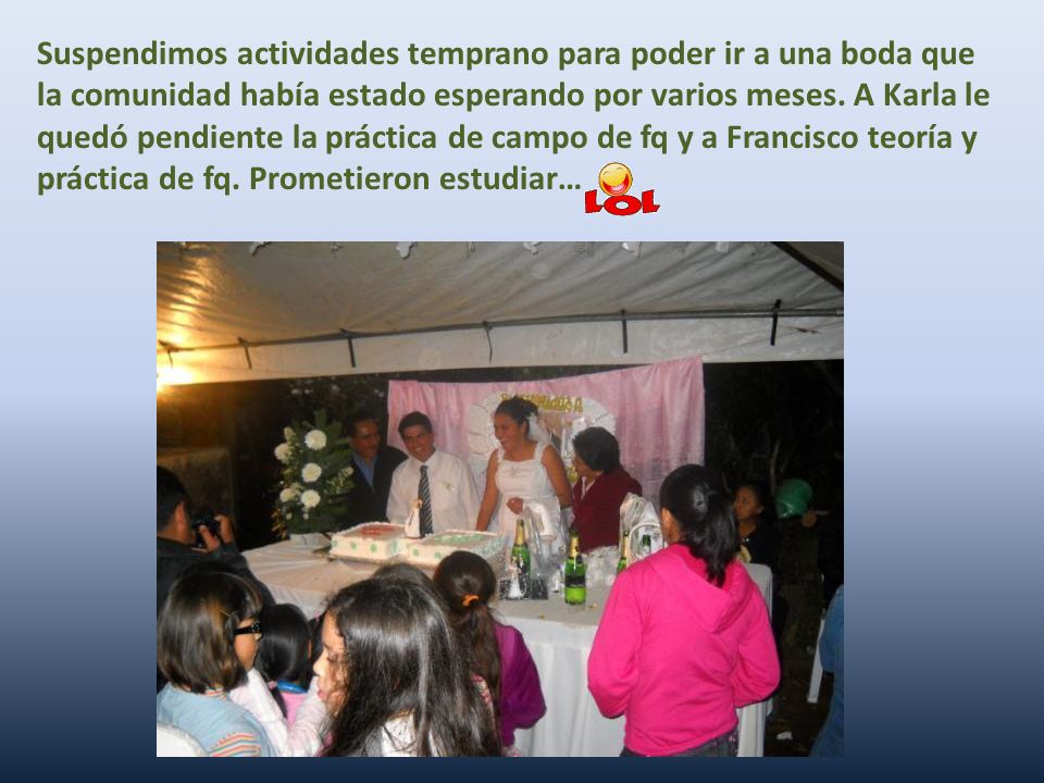 Suspendimos actividades temprano para poder ir a una boda que la comunidad había estado esperando por varios meses.