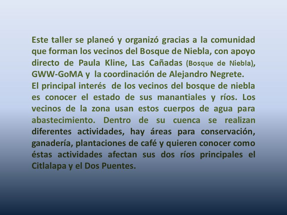 Este taller se planeó y organizó gracias a la comunidad que forman los vecinos del Bosque de Niebla, con apoyo directo de Paula Kline, Las Cañadas (Bosque de Niebla), GWW-GoMA y la coordinación de Alejandro Negrete.