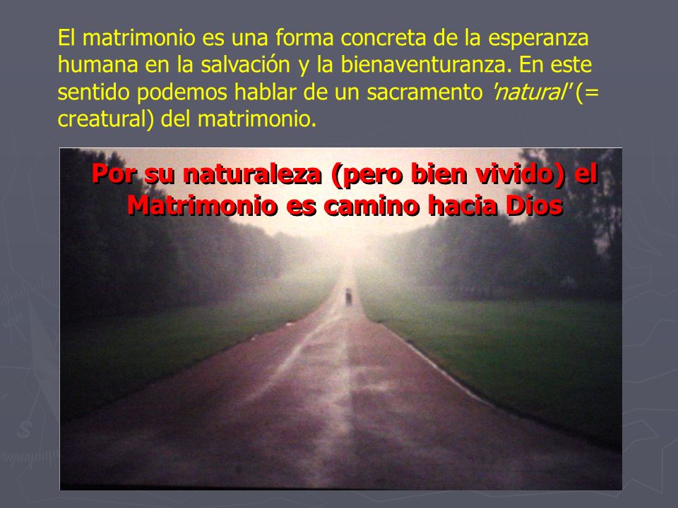 El matrimonio es una forma concreta de la esperanza humana en la salvación y la bienaventuranza. En este sentido podemos hablar de un sacramento natural (= creatural) del matrimonio.