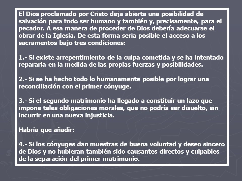 El Dios proclamado por Cristo deja abierta una posibilidad de salvación para todo ser humano y también y, precisamente, para el pecador. A esa manera de proceder de Dios debería adecuarse el obrar de la Iglesia. De esta forma sería posible el acceso a los sacramentos bajo tres condiciones:
