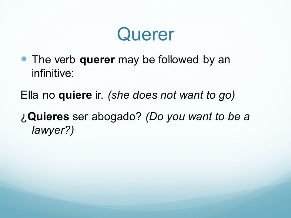 Querer The verb querer may be followed by an infinitive:
