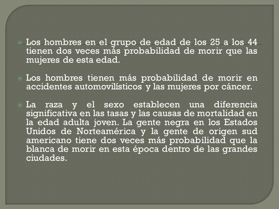 Los hombres en el grupo de edad de los 25 a los 44 tienen dos veces más probabilidad de morir que las mujeres de esta edad.