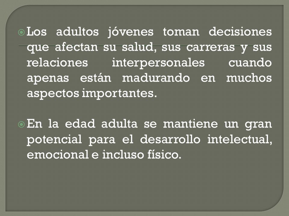 Los adultos jóvenes toman decisiones que afectan su salud, sus carreras y sus relaciones interpersonales cuando apenas están madurando en muchos aspectos importantes.