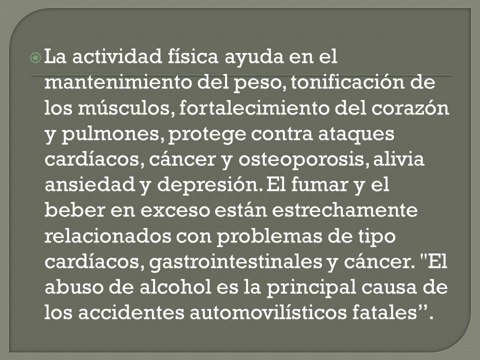 La actividad física ayuda en el mantenimiento del peso, tonificación de los músculos, fortalecimiento del corazón y pulmones, protege contra ataques cardíacos, cáncer y osteoporosis, alivia ansiedad y depresión.