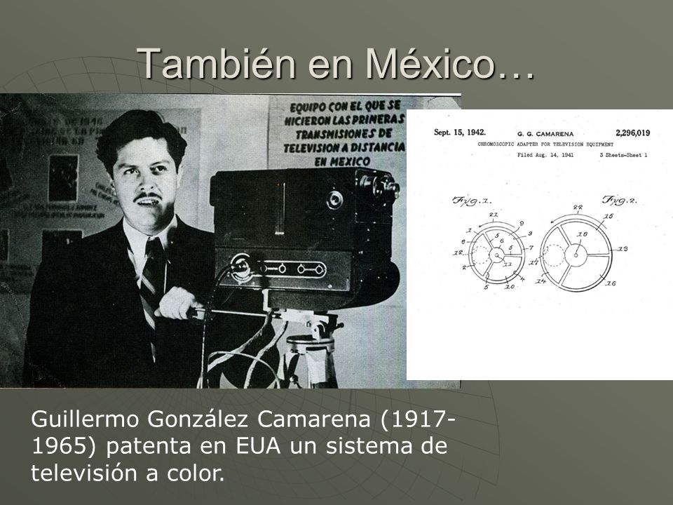 También en México… Guillermo González Camarena ( ) patenta en EUA un sistema de televisión a color.