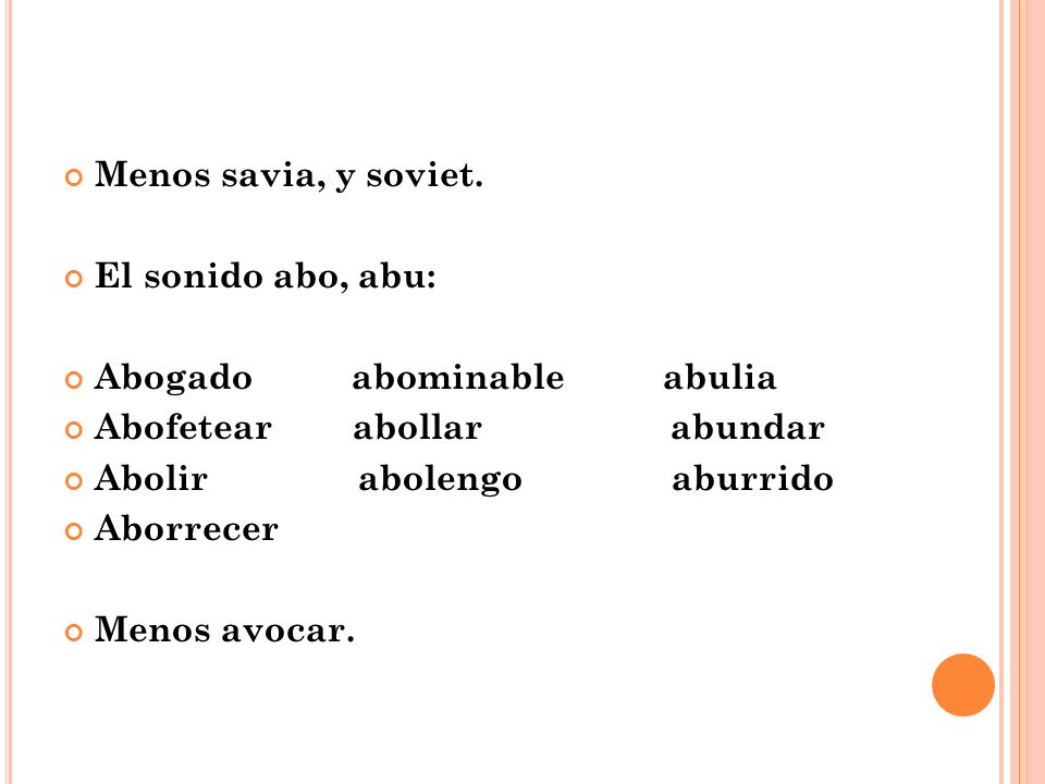 Menos savia, y soviet. El sonido abo, abu: Abogado abominable abulia. Abofetear abollar abundar.