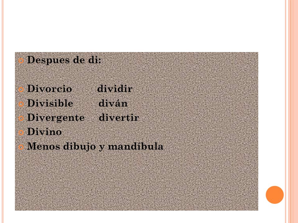 Despues de di: Divorcio dividir. Divisible diván. Divergente divertir. Divino.