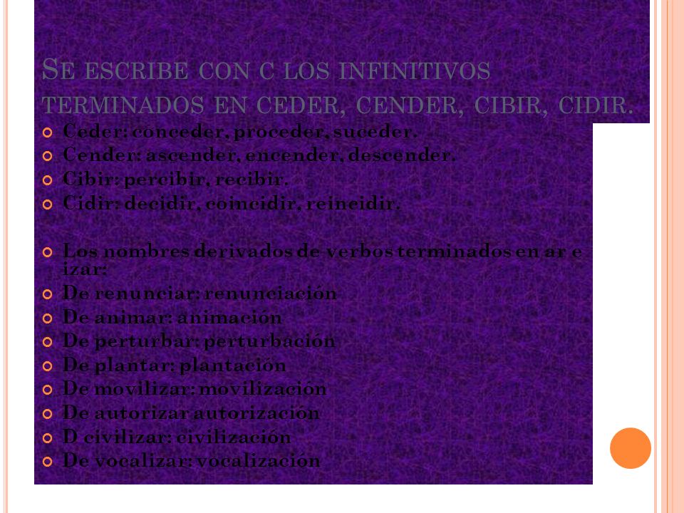 Se escribe con c los infinitivos terminados en ceder, cender, cibir, cidir.
