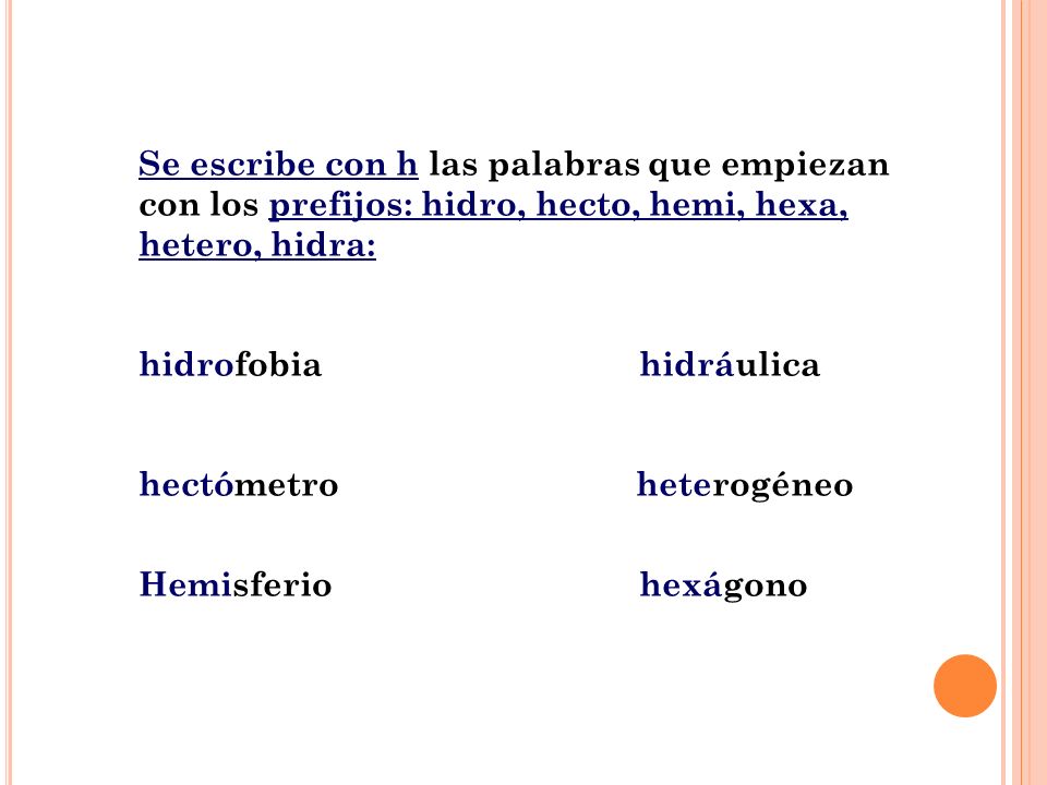 Se escribe con h las palabras que empiezan con los prefijos: hidro, hecto, hemi, hexa, hetero, hidra: