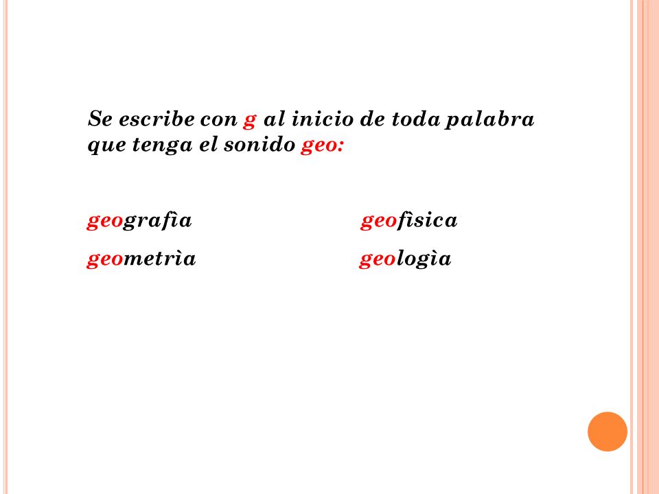 Se escribe con g al inicio de toda palabra que tenga el sonido geo: