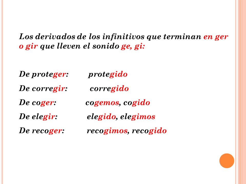 Los derivados de los infinitivos que terminan en ger o gir que lleven el sonido ge, gi: